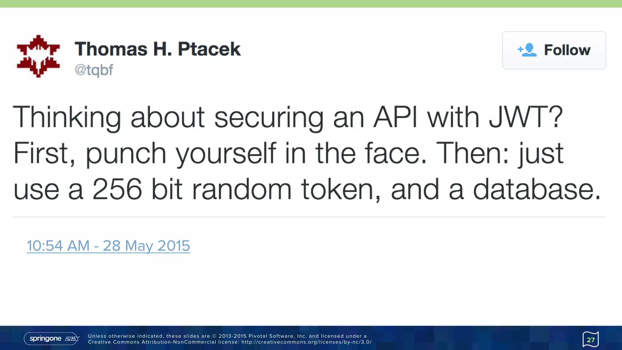 Unless otherwise indicated, these slides are © 2013-2015 Pivotal Software, Inc. and licensed under a
Creative Commons Attribution-NonCommercial license: http://creativecommons.org/licenses/by-nc/3.0/ 27
10:54 AM - 28 May 2015
https://goo.gl/ZbP9Yp
 