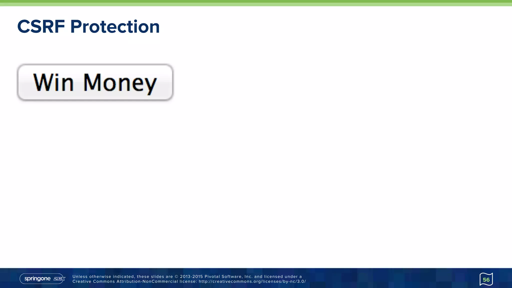 Unless otherwise indicated, these slides are © 2013-2015 Pivotal Software, Inc. and licensed under a
Creative Commons Attribution-NonCommercial license: http://creativecommons.org/licenses/by-nc/3.0/
CSRF Protection
56
 