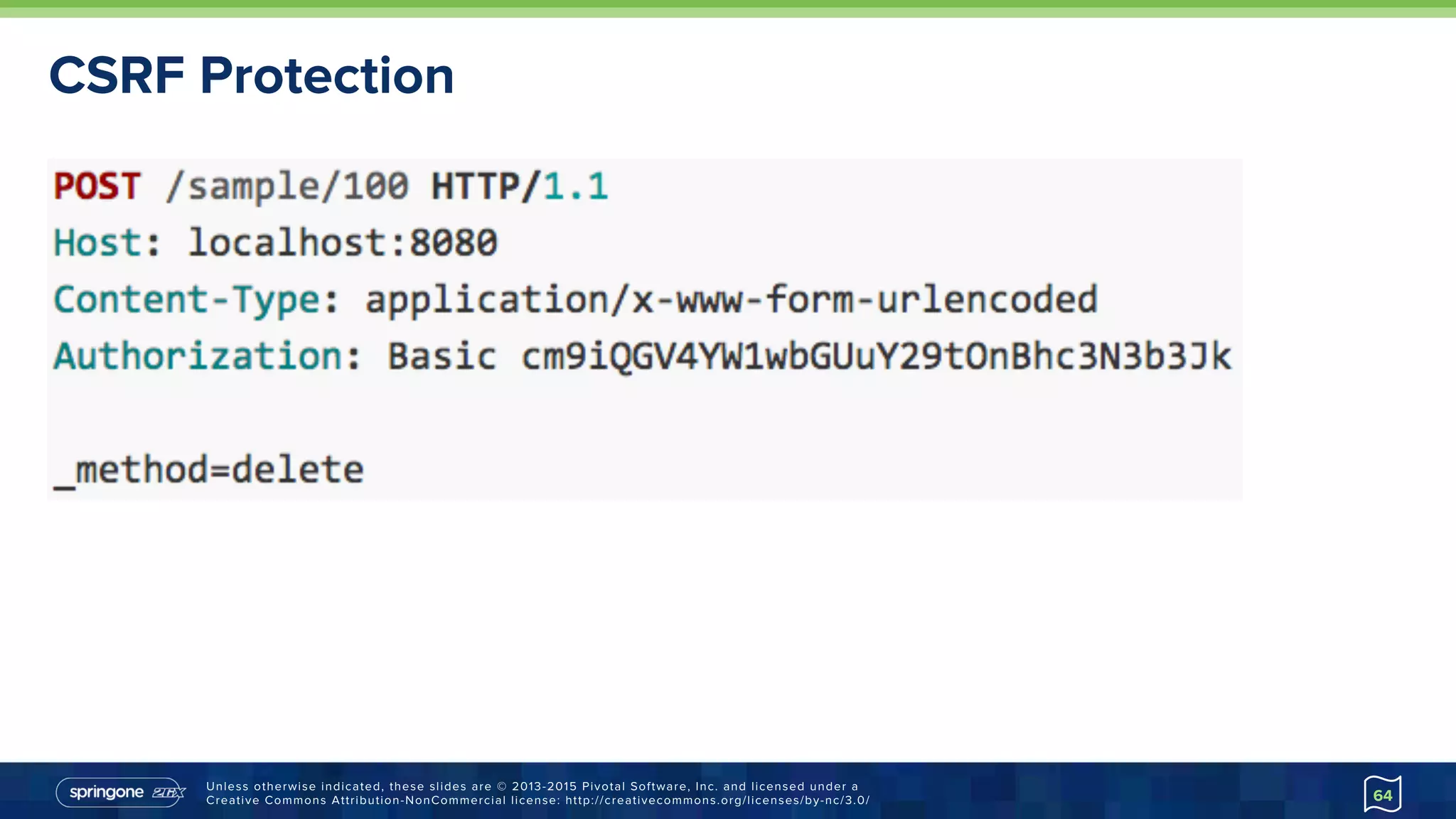 Unless otherwise indicated, these slides are © 2013-2015 Pivotal Software, Inc. and licensed under a
Creative Commons Attribution-NonCommercial license: http://creativecommons.org/licenses/by-nc/3.0/
CSRF Protection
64
 