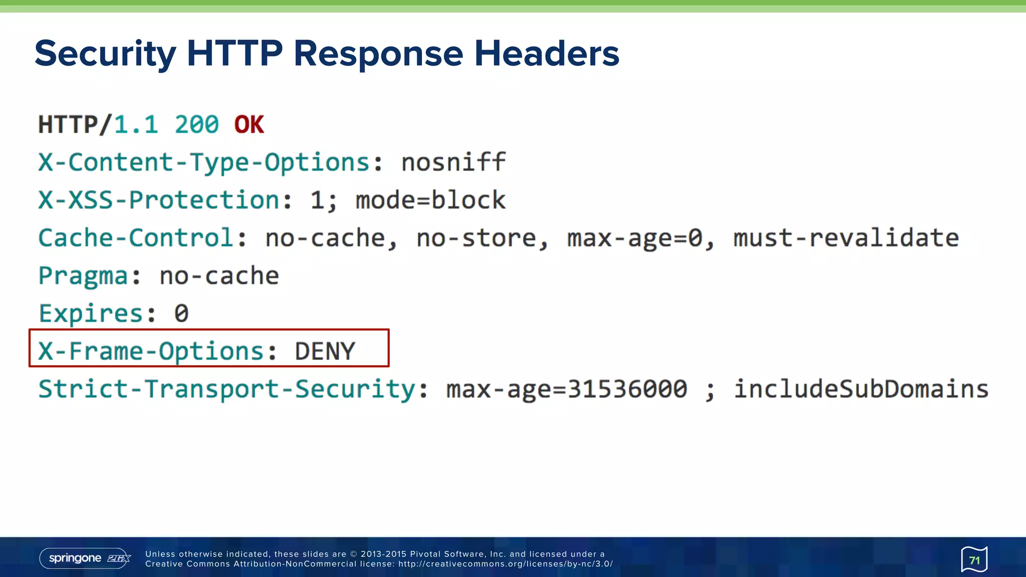 Unless otherwise indicated, these slides are © 2013-2015 Pivotal Software, Inc. and licensed under a
Creative Commons Attribution-NonCommercial license: http://creativecommons.org/licenses/by-nc/3.0/
Security HTTP Response Headers
71
 