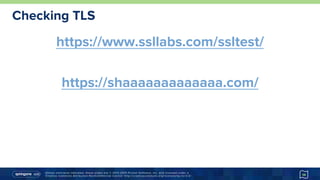 Unless otherwise indicated, these slides are © 2013-2015 Pivotal Software, Inc. and licensed under a
Creative Commons Attribution-NonCommercial license: http://creativecommons.org/licenses/by-nc/3.0/
Checking TLS
https://www.ssllabs.com/ssltest/
https://shaaaaaaaaaaaaa.com/
14
 