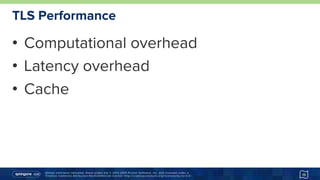 Unless otherwise indicated, these slides are © 2013-2015 Pivotal Software, Inc. and licensed under a
Creative Commons Attribution-NonCommercial license: http://creativecommons.org/licenses/by-nc/3.0/
TLS Performance
•  Computational overhead
•  Latency overhead
•  Cache
15
 