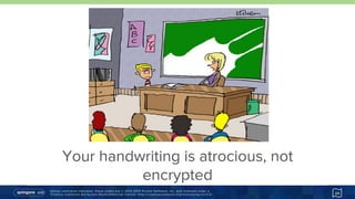 Unless otherwise indicated, these slides are © 2013-2015 Pivotal Software, Inc. and licensed under a
Creative Commons Attribution-NonCommercial license: http://creativecommons.org/licenses/by-nc/3.0/
Your handwriting is atrocious, not
encrypted
24
 