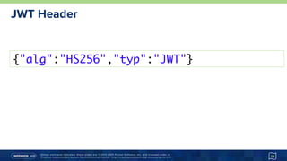 Unless otherwise indicated, these slides are © 2013-2015 Pivotal Software, Inc. and licensed under a
Creative Commons Attribution-NonCommercial license: http://creativecommons.org/licenses/by-nc/3.0/
JWT Header
{"alg":"HS256","typ":"JWT"}
28
 