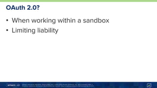 Unless otherwise indicated, these slides are © 2013-2015 Pivotal Software, Inc. and licensed under a
Creative Commons Attribution-NonCommercial license: http://creativecommons.org/licenses/by-nc/3.0/
OAuth 2.0?
•  When working within a sandbox
•  Limiting liability
44
 