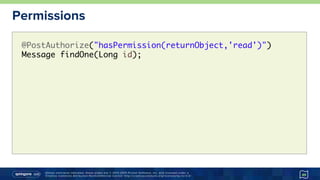 Unless otherwise indicated, these slides are © 2013-2015 Pivotal Software, Inc. and licensed under a
Creative Commons Attribution-NonCommercial license: http://creativecommons.org/licenses/by-nc/3.0/
Permissions
49
@PostAuthorize("hasPermission(returnObject,'read')")
Message findOne(Long id);
 