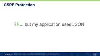 Unless otherwise indicated, these slides are © 2013-2015 Pivotal Software, Inc. and licensed under a
Creative Commons Attribution-NonCommercial license: http://creativecommons.org/licenses/by-nc/3.0/
CSRF Protection
“... but my application uses JSON
60
 