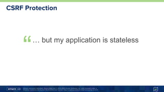 Unless otherwise indicated, these slides are © 2013-2015 Pivotal Software, Inc. and licensed under a
Creative Commons Attribution-NonCommercial license: http://creativecommons.org/licenses/by-nc/3.0/
CSRF Protection
“… but my application is stateless
63
 