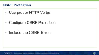 Unless otherwise indicated, these slides are © 2013-2015 Pivotal Software, Inc. and licensed under a
Creative Commons Attribution-NonCommercial license: http://creativecommons.org/licenses/by-nc/3.0/
CSRF Protection
•  Use proper HTTP Verbs
•  Configure CSRF Protection
•  Include the CSRF Token
66
 
