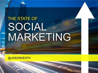 THE STATE OFSOCIAL MARKETING @JASONKEATH 