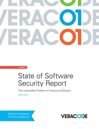 VOLUME 5




         State of Software
         Security Report
         The Intractable Problem of Insecure Software
         APRIL 2013




Read Our Predictions
for 2013 and Beyond
 