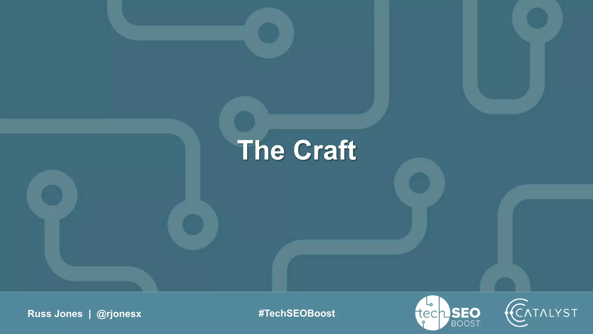 Russ Jones | @rjonesx #TechSEOBoost
The Craft
 