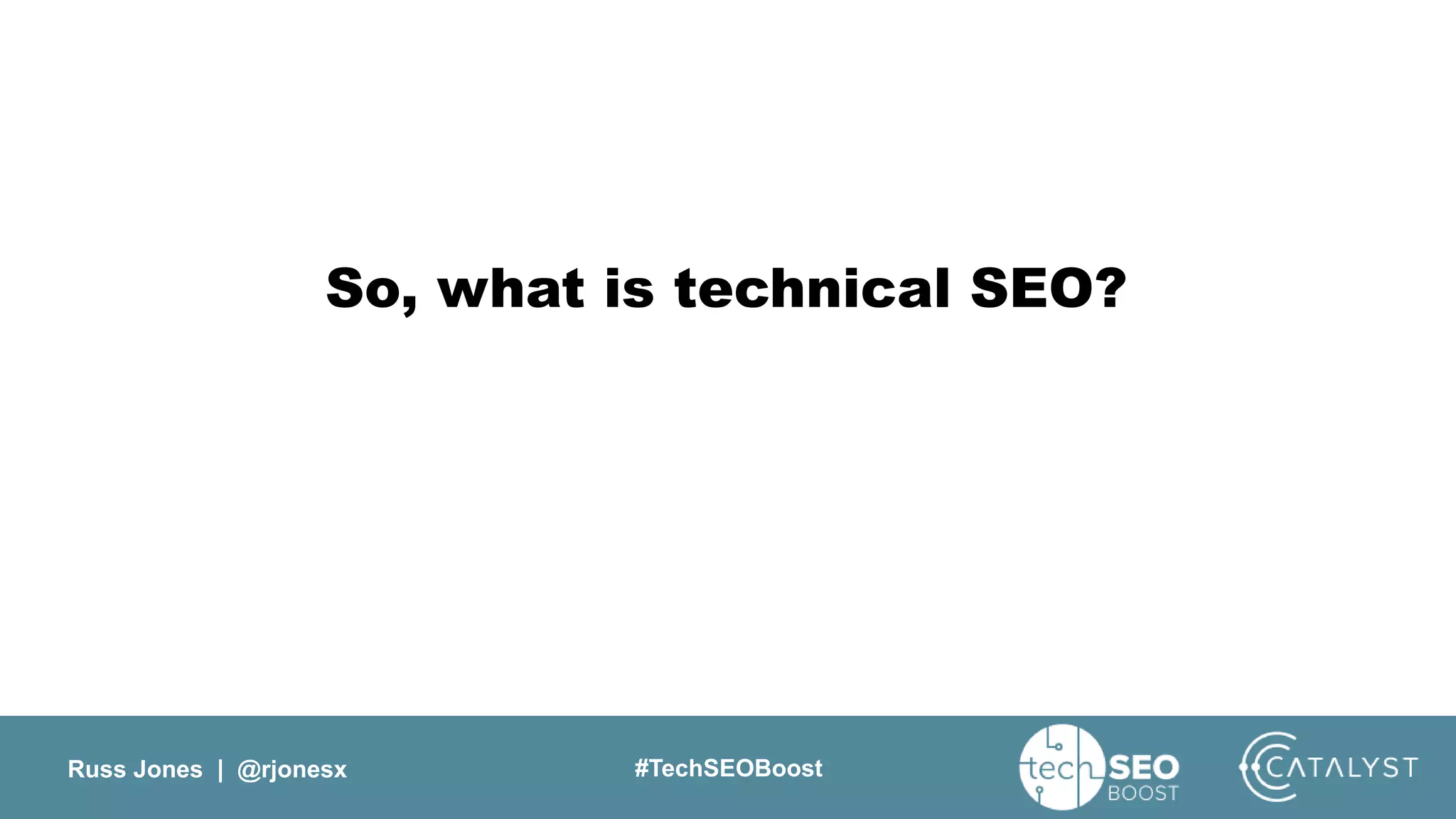 Russ Jones | @rjonesx #TechSEOBoost
So, what is technical SEO?
 