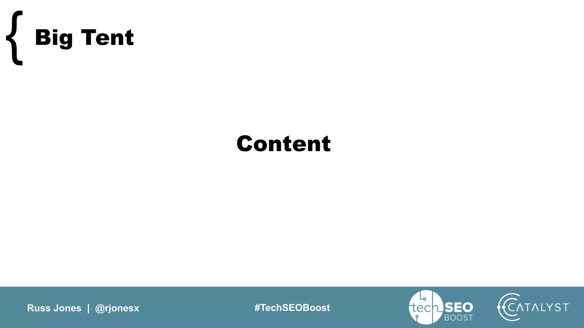 Russ Jones | @rjonesx #TechSEOBoost
Big Tent{
Content
 