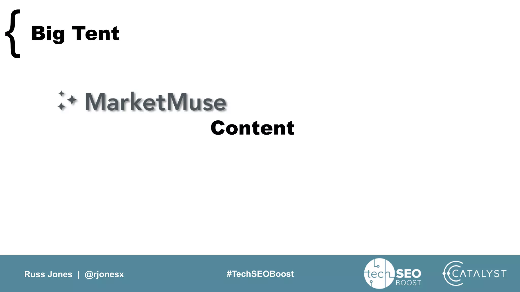 Russ Jones | @rjonesx #TechSEOBoost
Big Tent{
Content
 