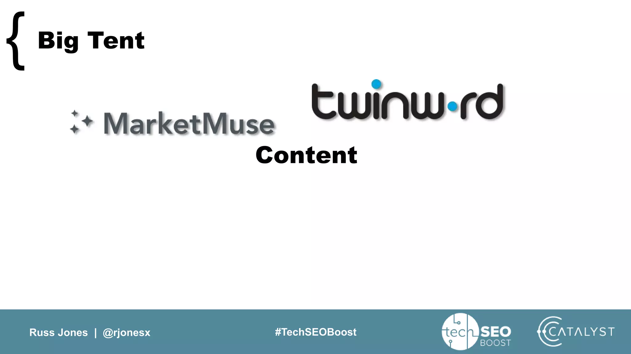 Russ Jones | @rjonesx #TechSEOBoost
Big Tent{
Content
 