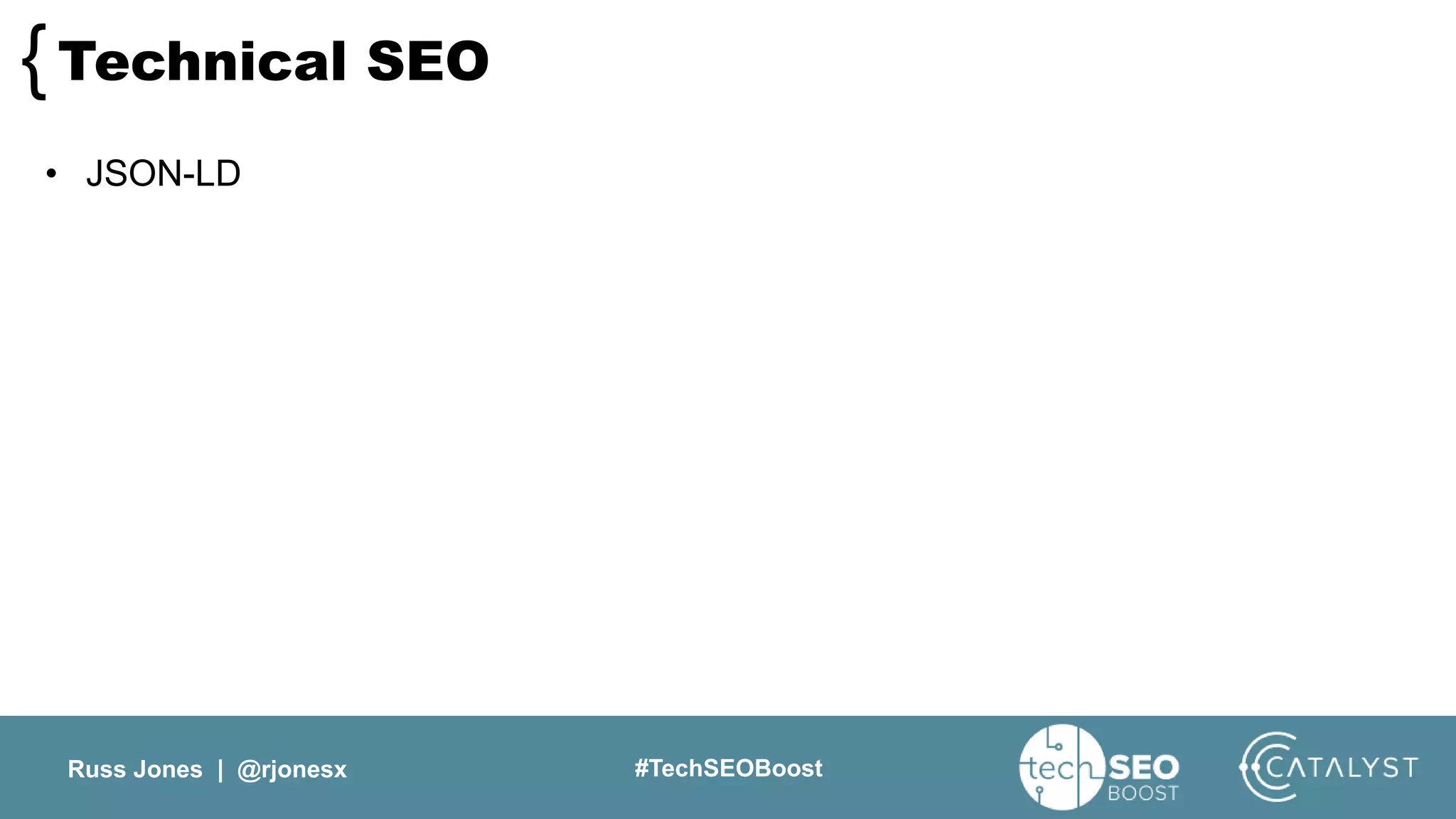 Russ Jones | @rjonesx #TechSEOBoost
Technical SEO{
• JSON-LD
 