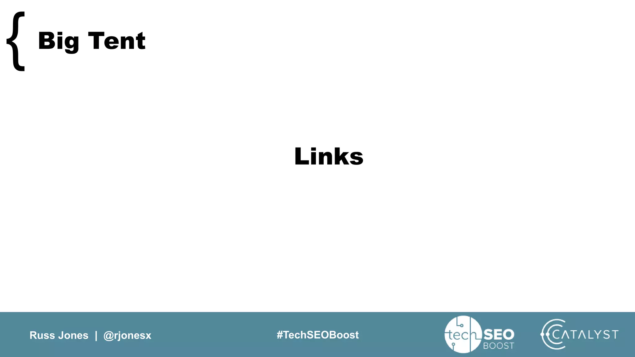 Russ Jones | @rjonesx #TechSEOBoost
Big Tent{
Links
 