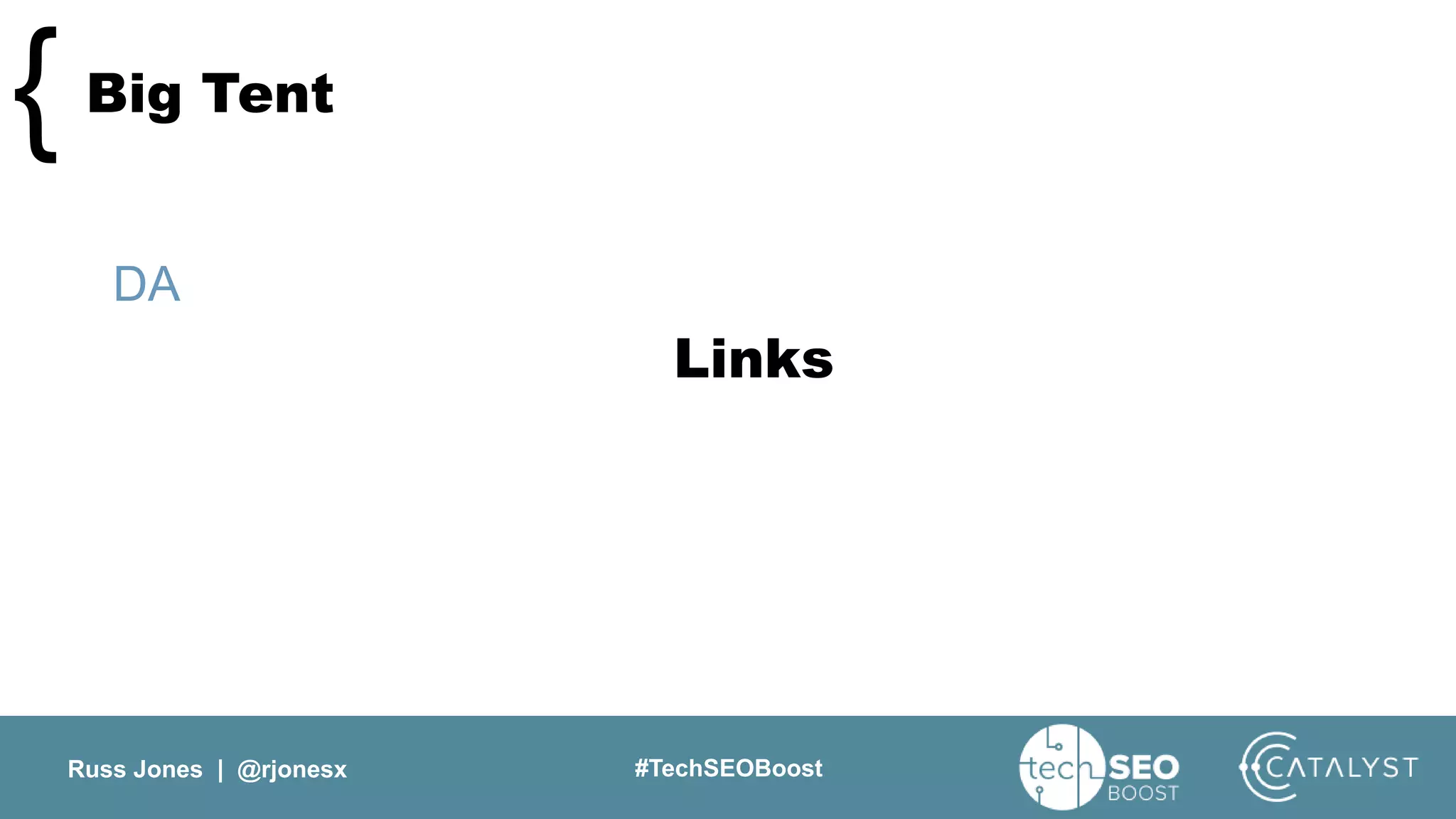 Russ Jones | @rjonesx #TechSEOBoost
Big Tent{
DA
Links
 