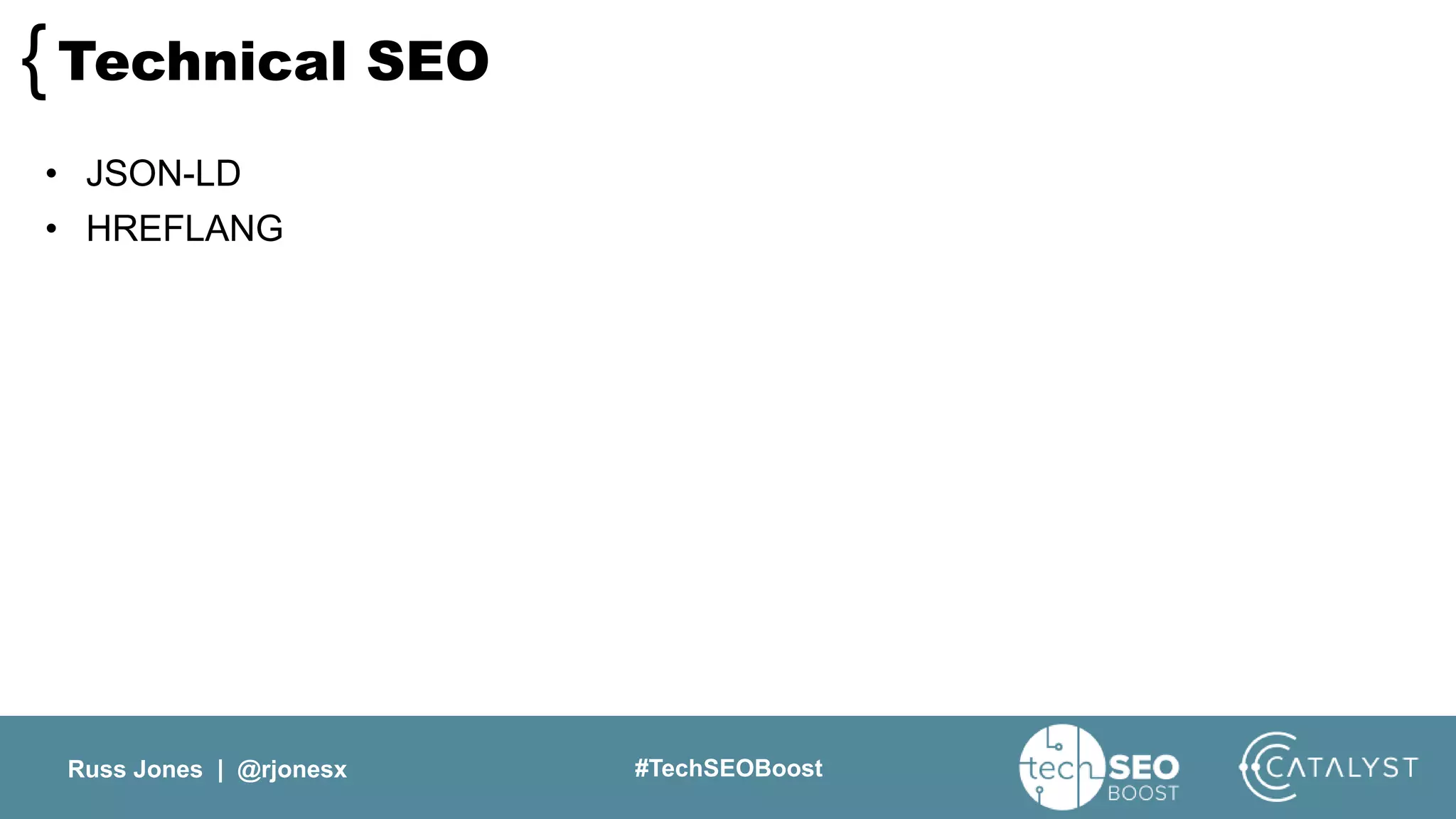 Russ Jones | @rjonesx #TechSEOBoost
Technical SEO{
• JSON-LD
• HREFLANG
 
