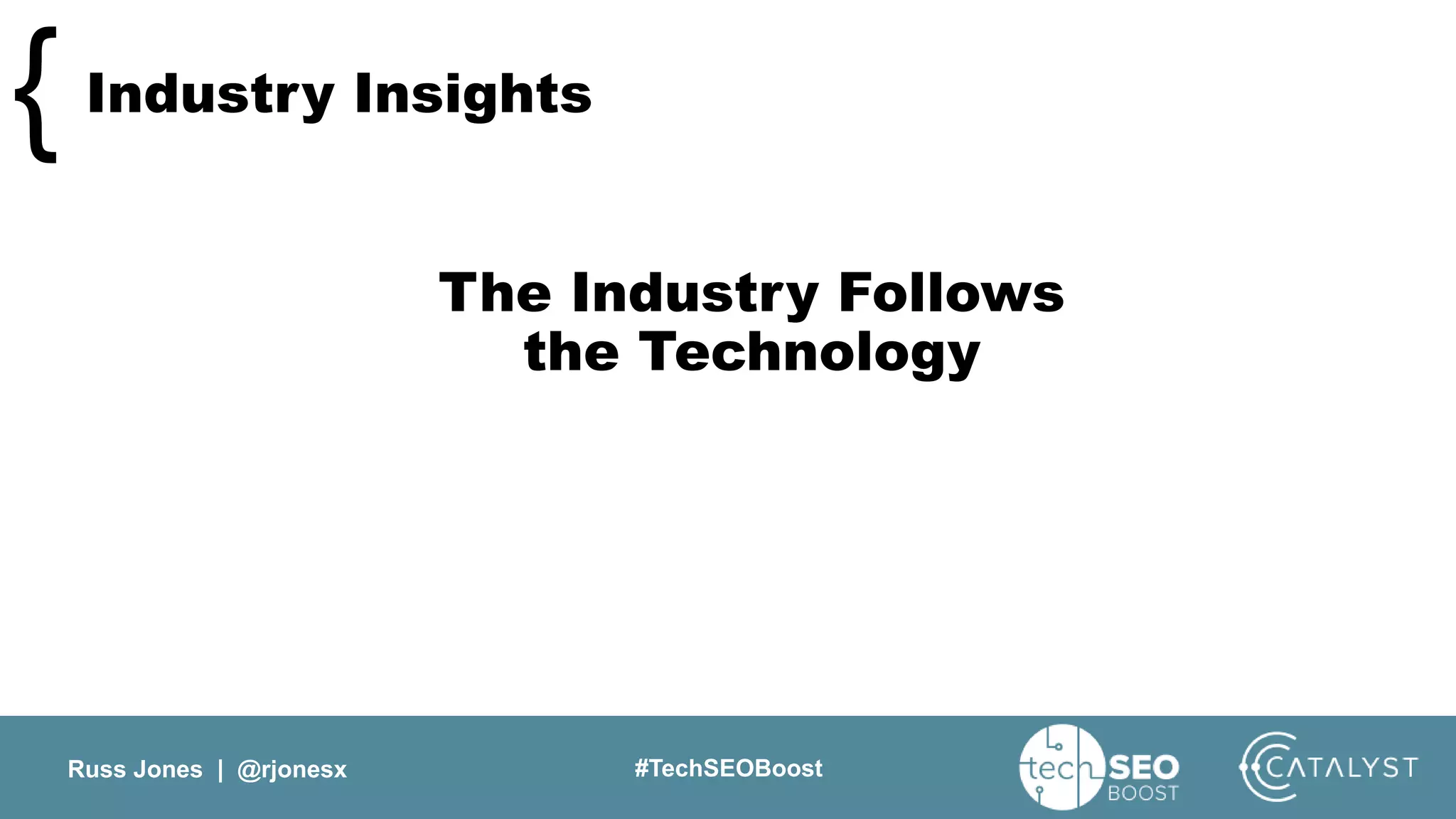 Russ Jones | @rjonesx #TechSEOBoost
Industry Insights{
The Industry Follows
the Technology
 