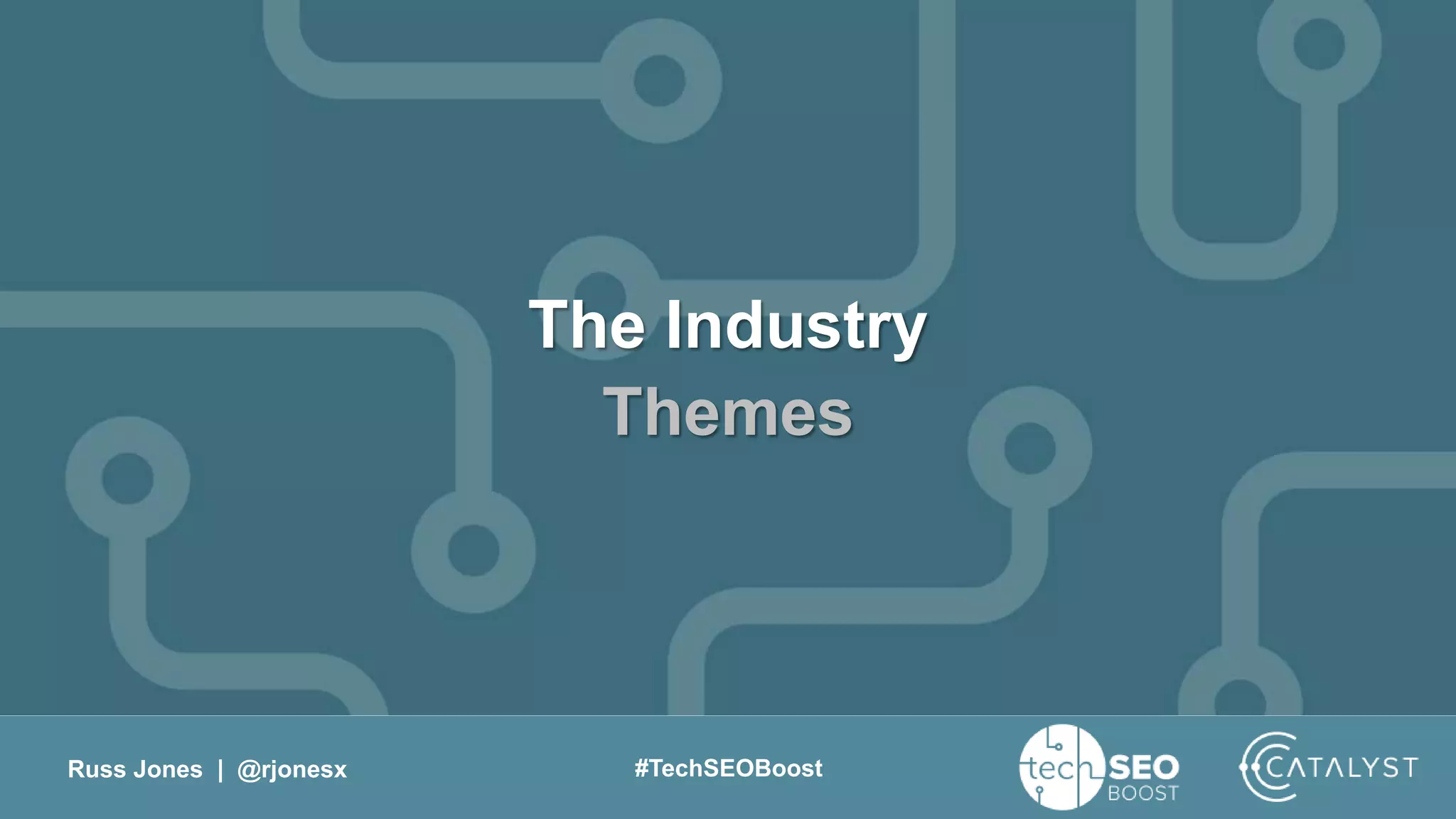 Russ Jones | @rjonesx #TechSEOBoost
The Industry
Themes
 