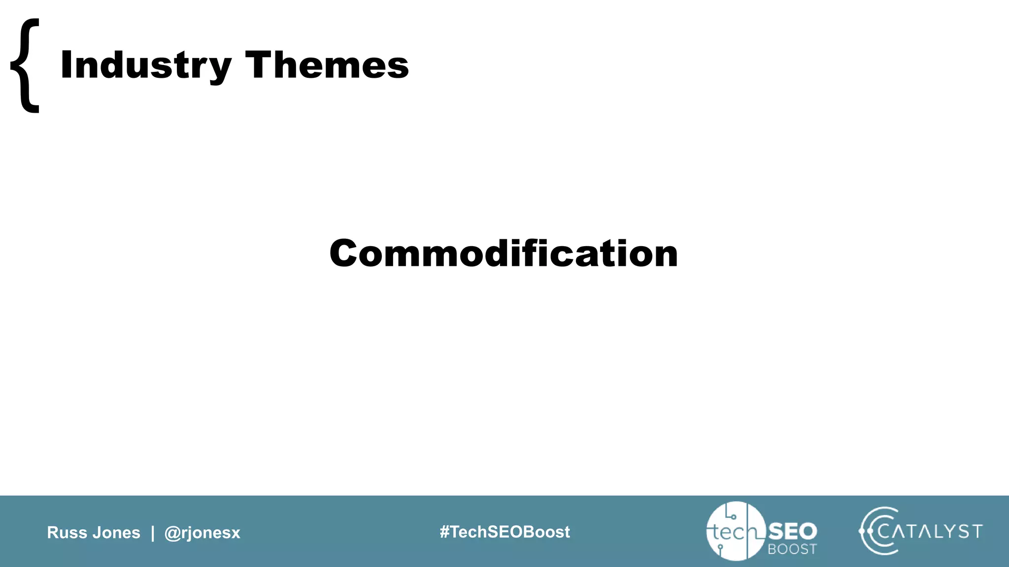 Russ Jones | @rjonesx #TechSEOBoost
Industry Themes{
Commodification
 