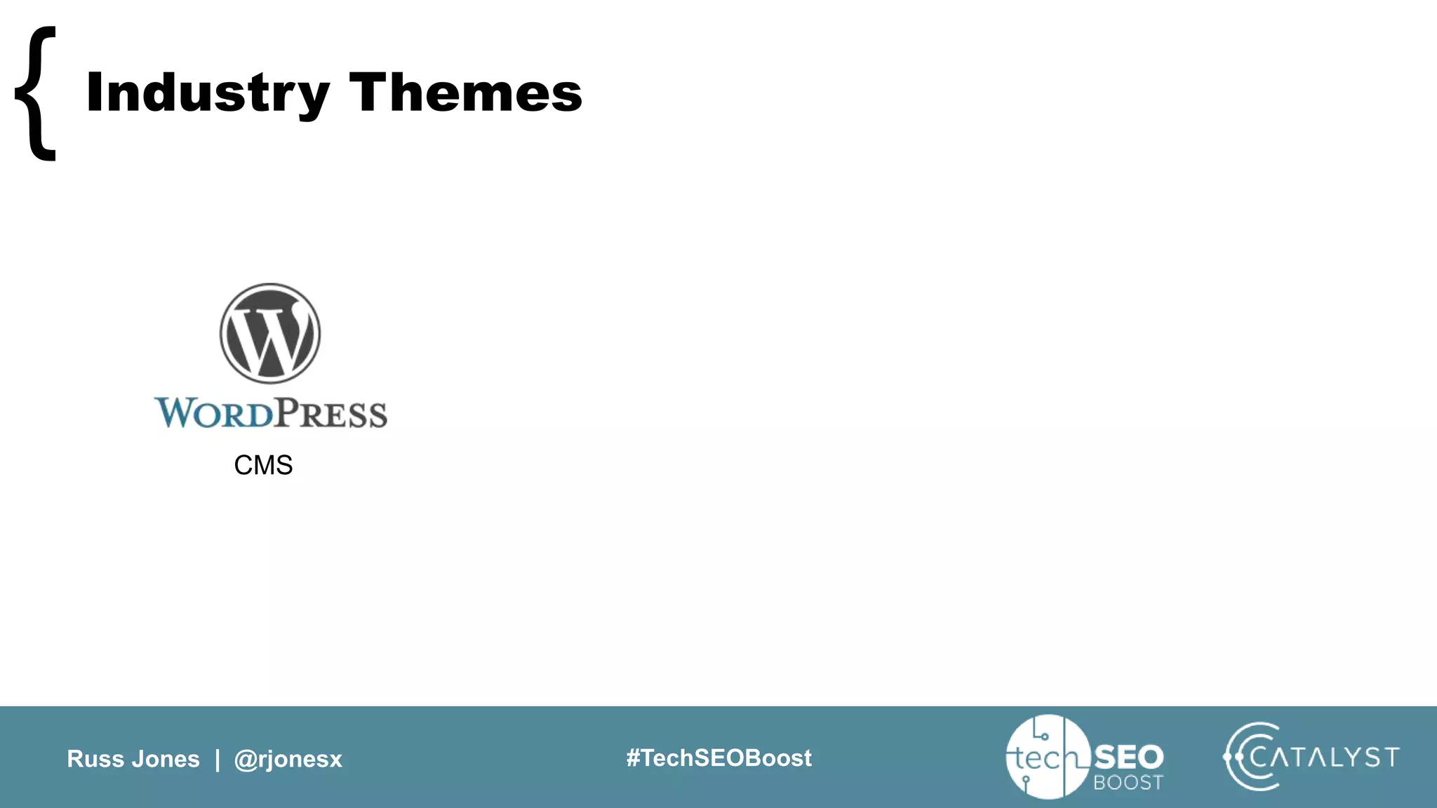Russ Jones | @rjonesx #TechSEOBoost
Industry Themes{
CMS
 