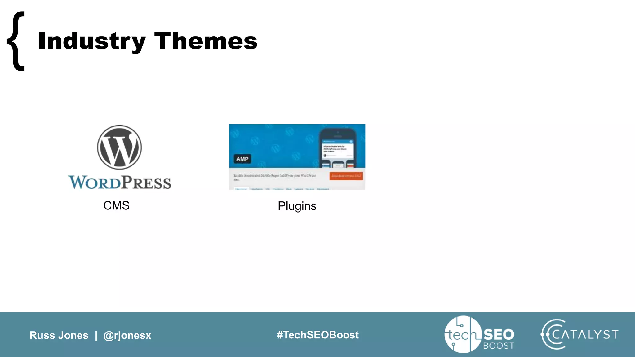 Russ Jones | @rjonesx #TechSEOBoost
Industry Themes{
PluginsCMS
 