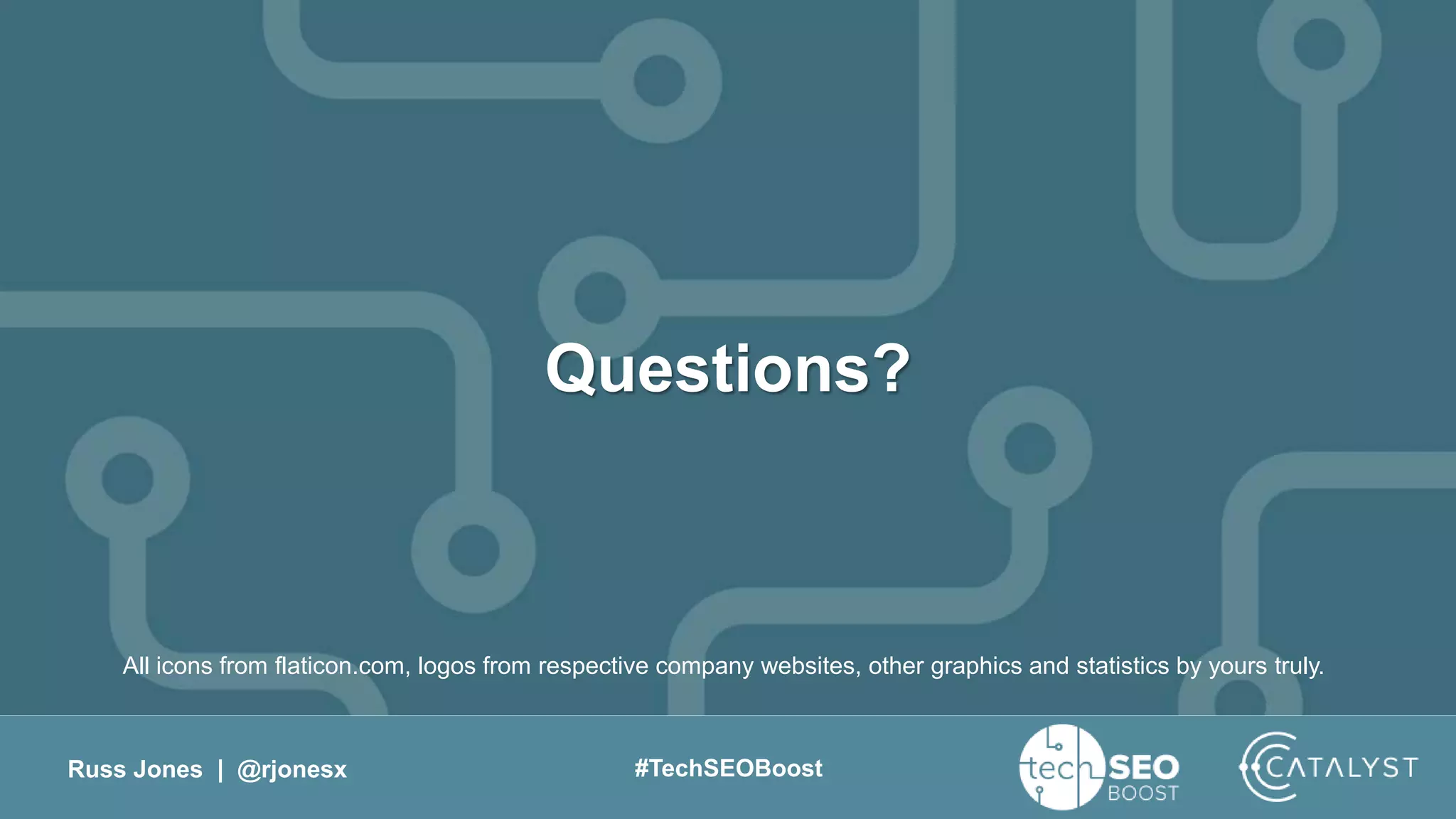 Russ Jones | @rjonesx #TechSEOBoost
Questions?
All icons from flaticon.com, logos from respective company websites, other graphics and statistics by yours truly.
 