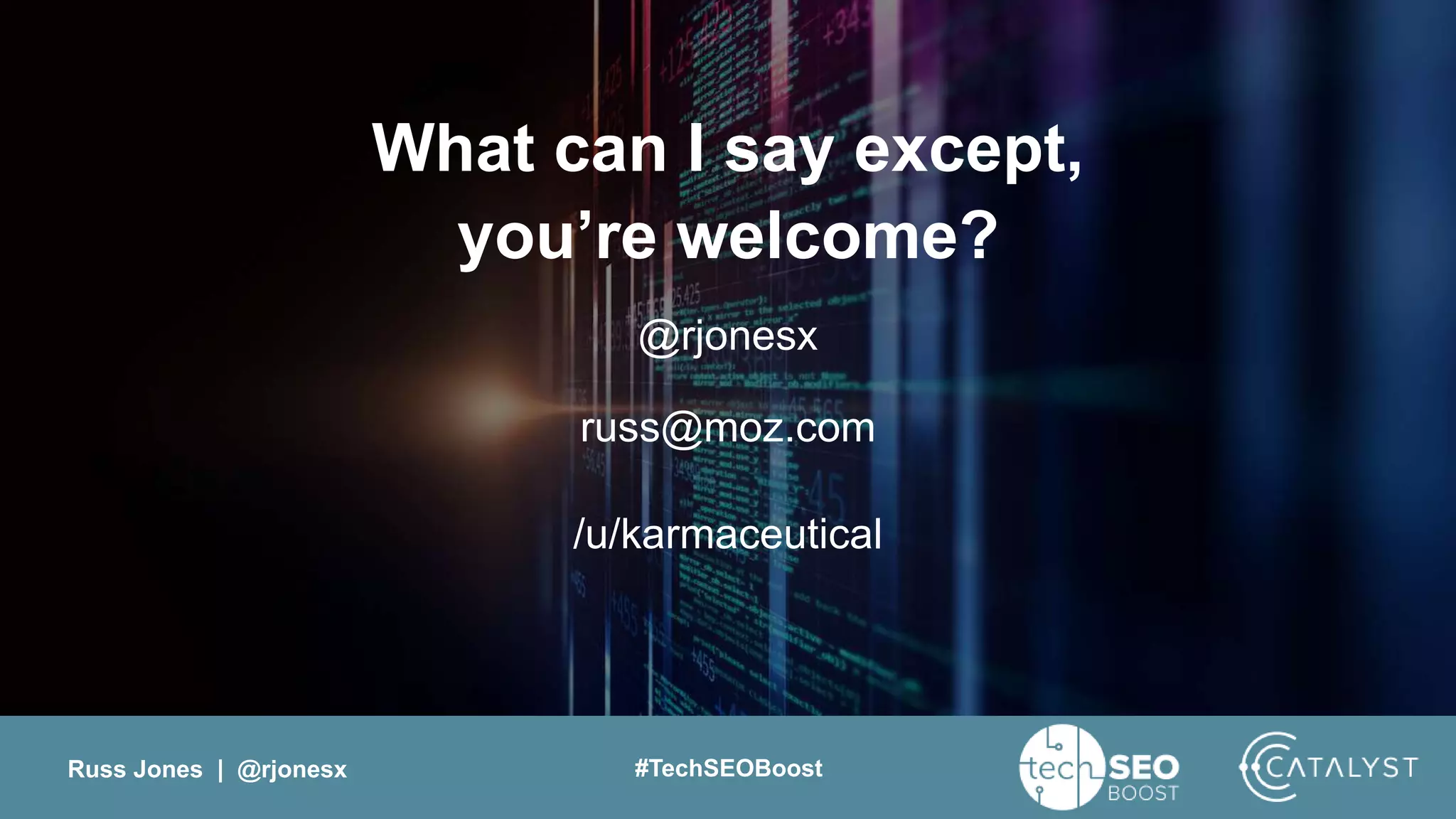 Russ Jones | @rjonesx #TechSEOBoost
What can I say except,
you’re welcome?
@rjonesx
russ@moz.com
/u/karmaceutical
 