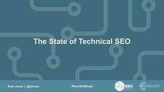 Russ Jones | @rjonesx #TechSEOBoost
The State of Technical SEO
 