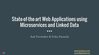 State-of-the-art Web Applications using
Microservices and Linked Data
Aad Versteden & Erika Pauwels
www.tenforce.com
yourdatastories.eu
 