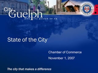 State of the City Chamber of Commerce November 1, 2007 The city that makes a difference 