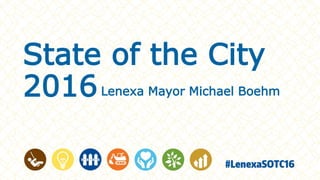 State of the City
2016Lenexa Mayor Michael Boehm
 