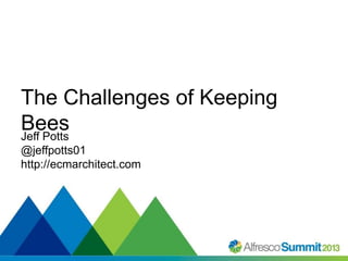 The Challenges of Keeping
Bees
Jeff Potts
@jeffpotts01
http://ecmarchitect.com

#SummitNow

 