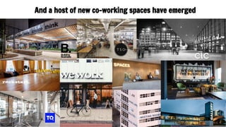 And a host of new co-working spaces have emerged
7
 