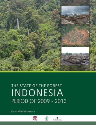 THE STATE OF THE FOREST
INDONESIA
PERIOD OF 2009 - 2013
Forest Watch Indonesia
 
