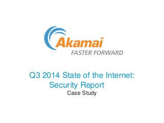 Q3 2014 State of the Internet:
Security Report
Case Study
 