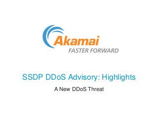 SSDP DDoS Advisory: Highlights 
A New DDoS Threat  