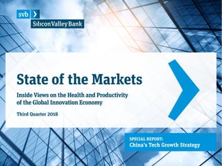 State of the Markets
Inside Views on the Health and Productivity
of the Global Innovation Economy
Third Quarter 2018
SPECIAL REPORT:
China’s Tech Growth Strategy
 