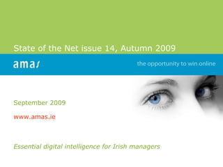 State of the Net issue 14, Autumn 2009 September 2009 www.amas.ie     Essential digital intelligence for Irish managers 