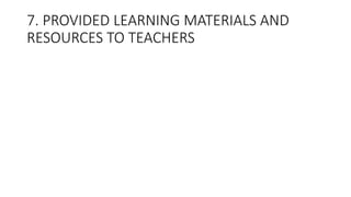 7. PROVIDED LEARNING MATERIALS AND
RESOURCES TO TEACHERS
 