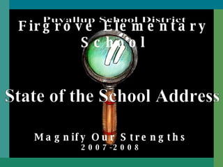 Firgrove Elementary School Magnify Our Strengths 2007-2008 State of the School Address Puyallup School District 