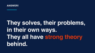They solves, their problems,
in their own ways.
They all have strong theory
behind.
ANSWER!
 