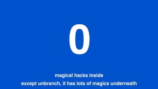 0
magical hacks inside
except unbranch, it has lots of magics underneath
 