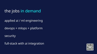 the jobs in demand
applied ai / ml engineering
devops + mlops + platform
security
full-stack with ai integration
 