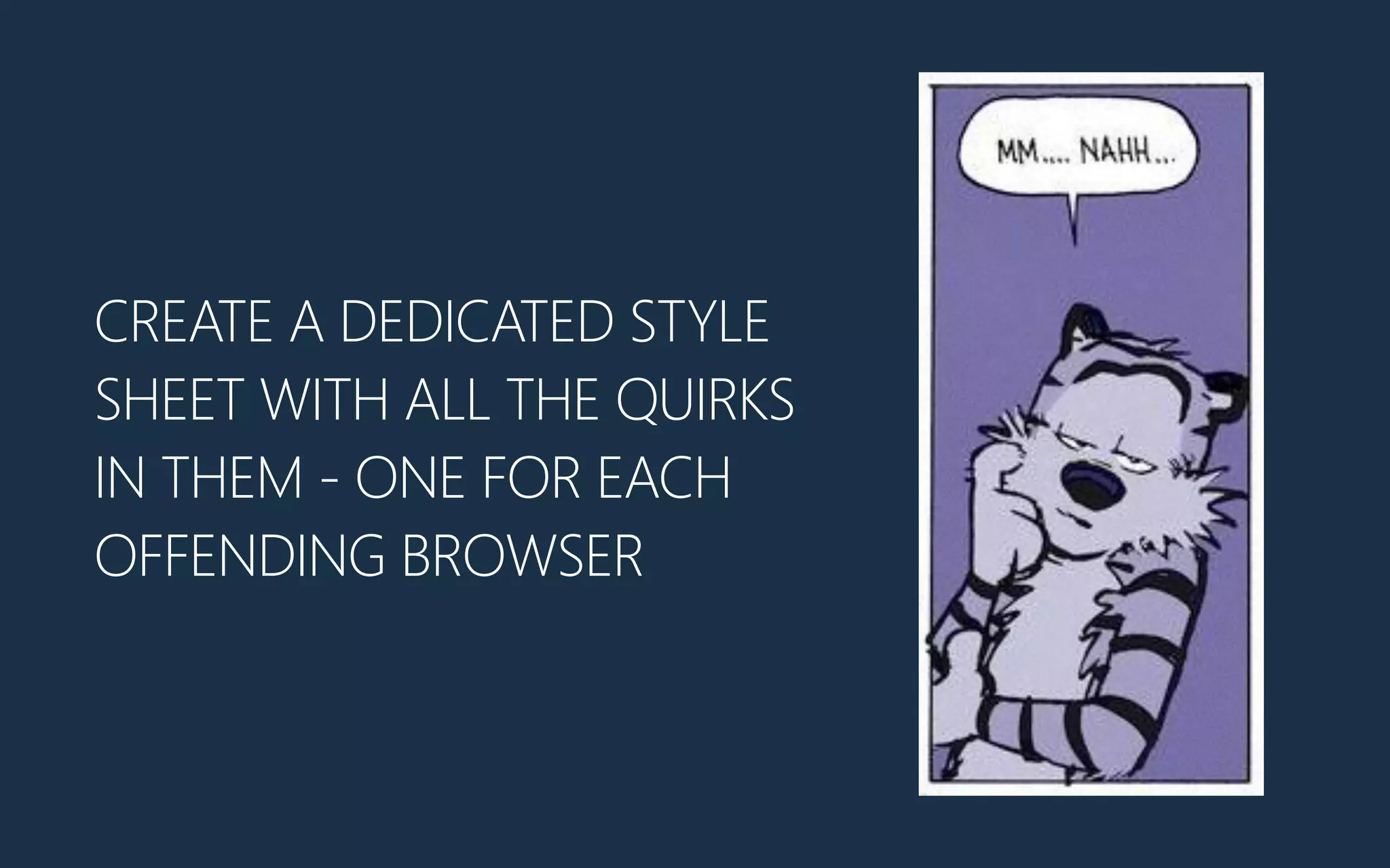 CREATE A DEDICATED STYLE
SHEET WITH ALL THE QUIRKS
IN THEM - ONE FOR EACH
OFFENDING BROWSER
 