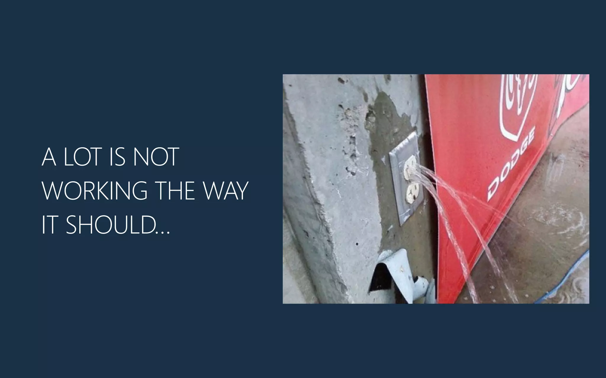 A LOT IS NOT
WORKING THE WAY
IT SHOULD…
 