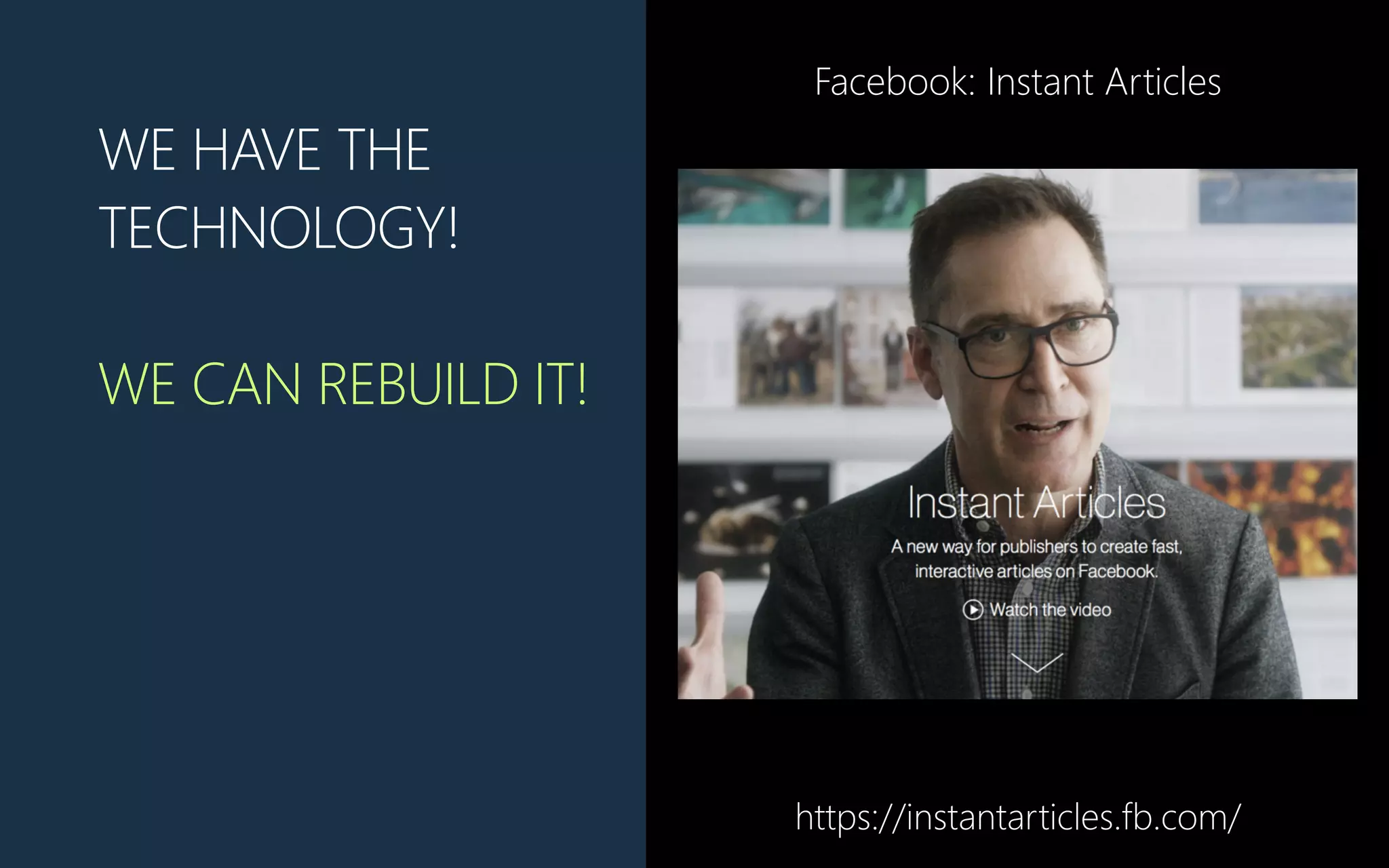 WE HAVE THE
TECHNOLOGY!
WE CAN REBUILD IT!
https://instantarticles.fb.com/
Facebook: Instant Articles
 